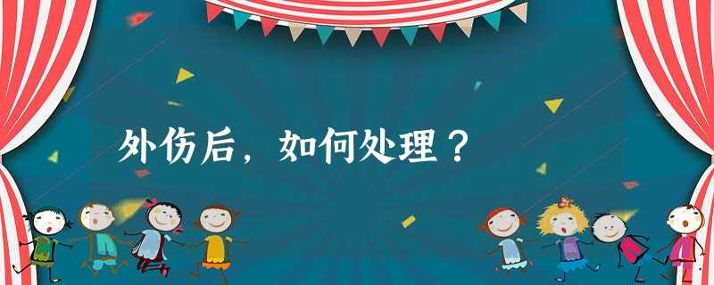 外伤后,如何处理? 外伤后,如何处理?