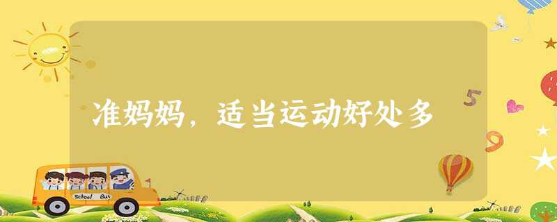 准妈妈,适当运动好处多 准妈妈,适当运动好处多