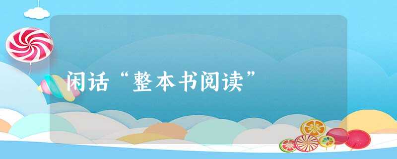 闲话“整本书阅读” 闲话“整本书阅读”