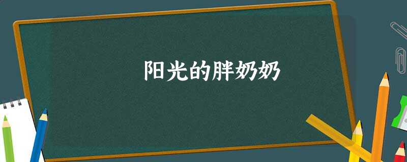 阳光的胖奶奶 阳光的胖奶奶