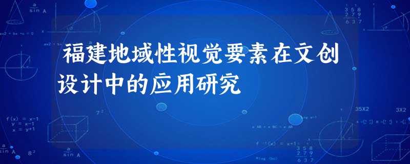福建地域性视觉要素在文创设计中的应用研究 福建地域性视觉要素在文创设计中的应用研究