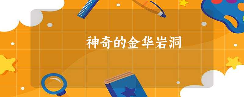 神奇的金华岩洞 神奇的金华岩洞