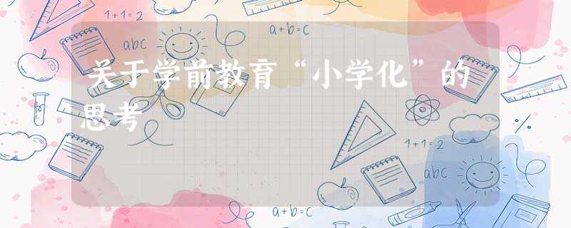 关于学前教育“小学化”的思考 关于学前教育“小学化”的思考