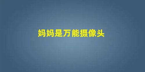 妈妈是万能摄像头 妈妈是万能摄像头