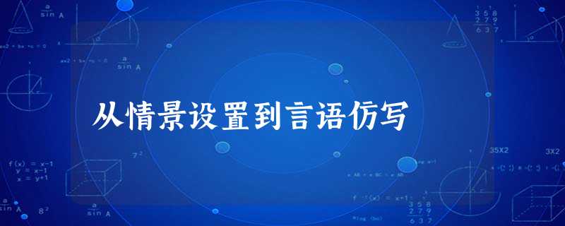 从情景设置到言语仿写 从情景设置到言语仿写