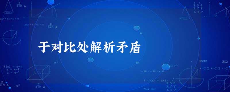 于对比处解析矛盾 于对比处解析矛盾