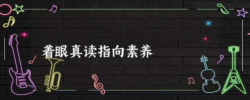 着眼真读指向素养 着眼真读指向素养