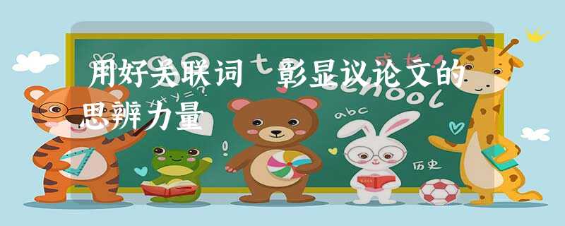 用好关联词 彰显议论文的思辨力量 用好关联词 彰显议论文的思辨力量