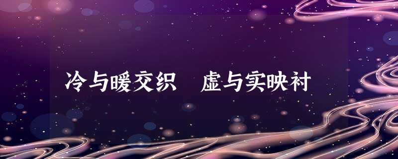 冷与暖交织 虚与实映衬 冷与暖交织 虚与实映衬