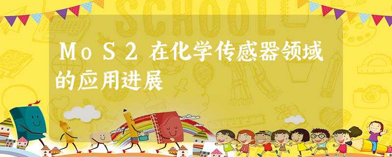 MoS2在化学传感器领域的应用进展 MoS2在化学传感器领域的应用进展