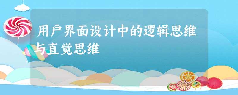 用户界面设计中的逻辑思维与直觉思维 用户界面设计中的逻辑思维与直觉思维
