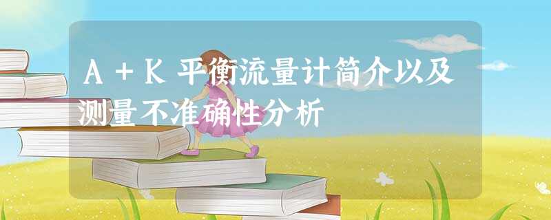 A+K平衡流量计简介以及测量不准确性分析 A+K平衡流量计简介以及测量不准确性分析