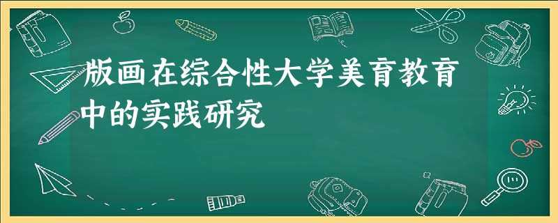 版画在综合性大学美育教育中的实践研究 版画在综合性大学美育教育中的实践研究