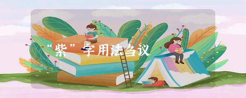 “紫”字用法刍议 “紫”字用法刍议