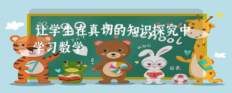 让学生在真切的知识探究中学习数学 让学生在真切的知识探究中学习数学
