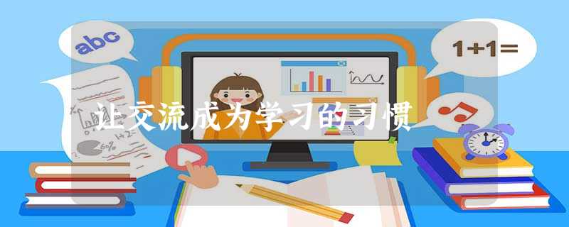 让交流成为学习的习惯 让交流成为学习的习惯