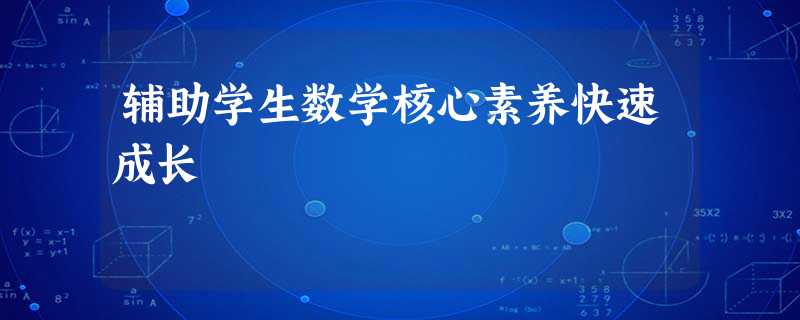辅助学生数学核心素养快速成长 辅助学生数学核心素养快速成长