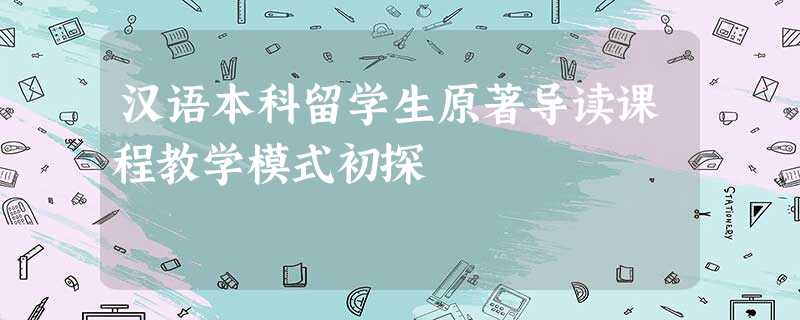 汉语本科留学生原著导读课程教学模式初探 汉语本科留学生原著导读课程教学模式初探