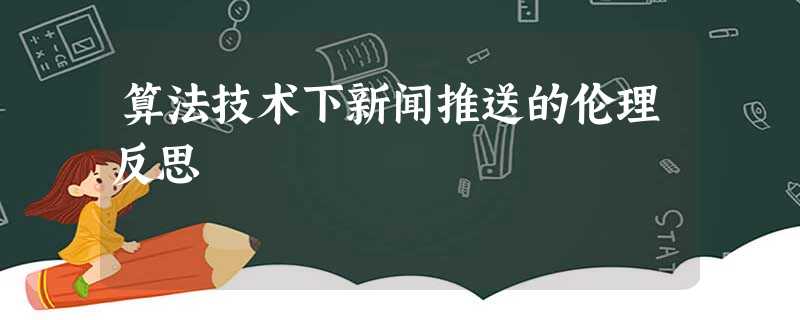算法技术下新闻推送的伦理反思 算法技术下新闻推送的伦理反思