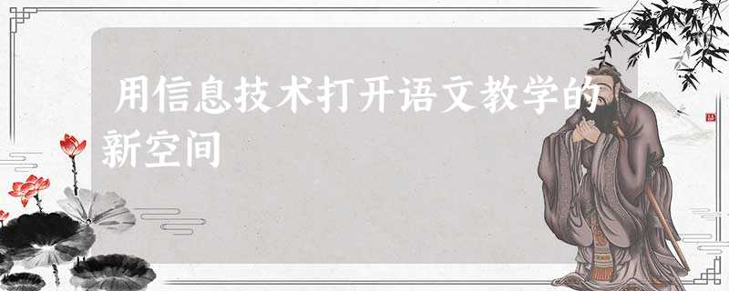 用信息技术打开语文教学的新空间 用信息技术打开语文教学的新空间