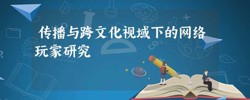 传播与跨文化视域下的网络玩家研究 传播与跨文化视域下的网络玩家研究