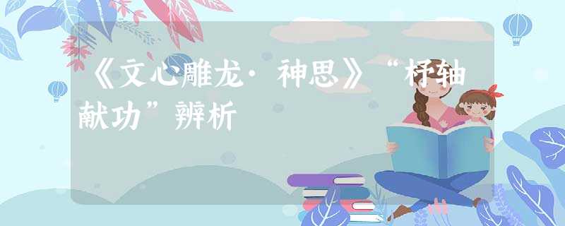 《文心雕龙·神思》“杼轴献功”辨析 《文心雕龙·神思》“杼轴献功”辨析