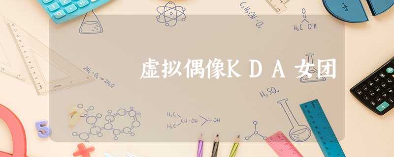 虚拟偶像KDA女团 虚拟偶像KDA女团