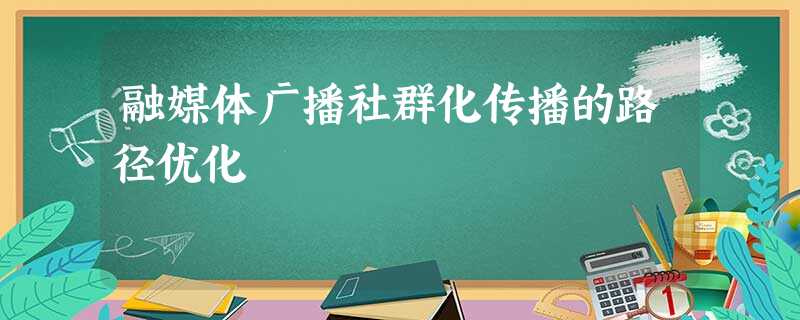 融媒体广播社群化传播的路径优化 融媒体广播社群化传播的路径优化