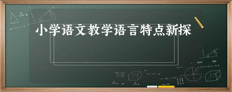 小学语文教学语言特点新探 小学语文教学语言特点新探