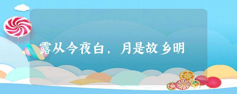 露从今夜白,月是故乡明 露从今夜白,月是故乡明