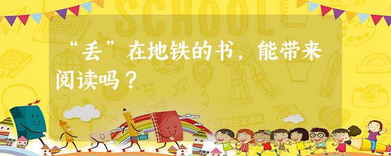 “丢”在地铁的书,能带来阅读吗? “丢”在地铁的书,能带来阅读吗?