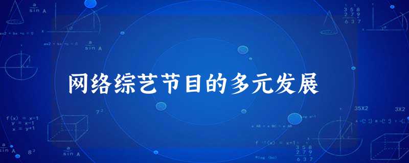 网络综艺节目的多元发展 网络综艺节目的多元发展
