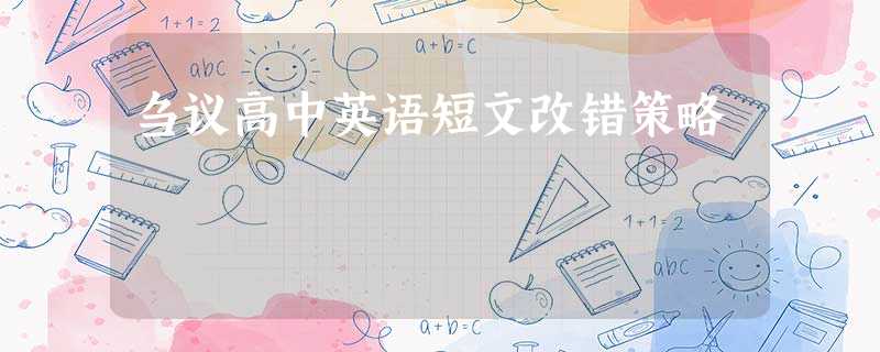 刍议高中英语短文改错策略 刍议高中英语短文改错策略