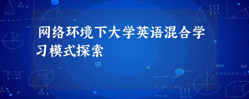 网络环境下大学英语混合学习模式探索 网络环境下大学英语混合学习模式探索