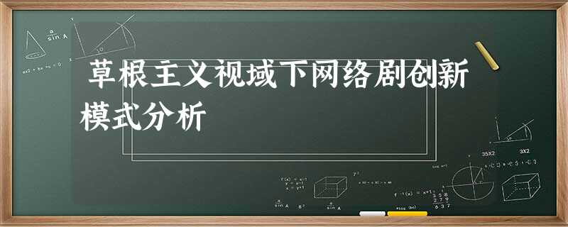 草根主义视域下网络剧创新模式分析 草根主义视域下网络剧创新模式分析