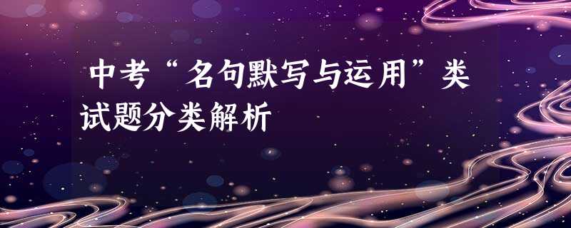中考“名句默写与运用”类试题分类解析 中考“名句默写与运用”类试题分类解析