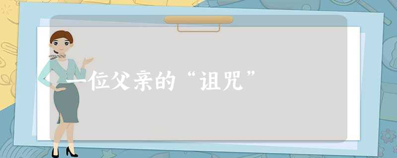 一位父亲的“诅咒” 一位父亲的“诅咒”