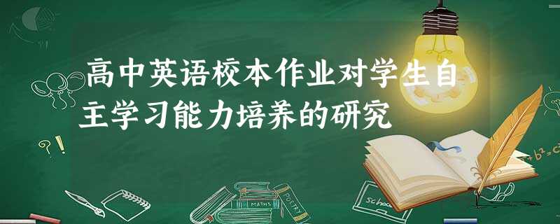 高中英语校本作业对学生自主学习能力培养的研究 高中英语校本作业对学生自主学习能力培养的研究
