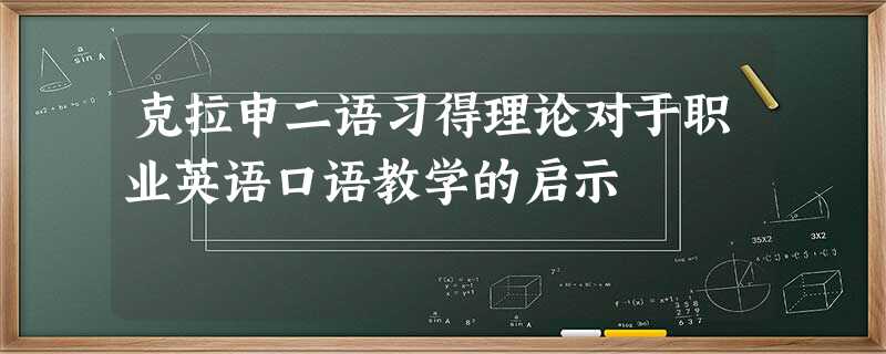 克拉申二语习得理论对于职业英语口语教学的启示 克拉申二语习得理论对于职业英语口语教学的启示