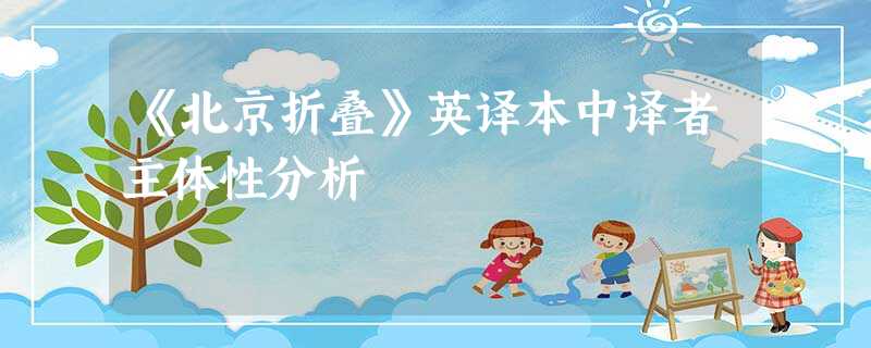 《北京折叠》英译本中译者主体性分析 《北京折叠》英译本中译者主体性分析