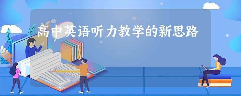 高中英语听力教学的新思路 高中英语听力教学的新思路