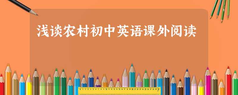 浅谈农村初中英语课外阅读 浅谈农村初中英语课外阅读