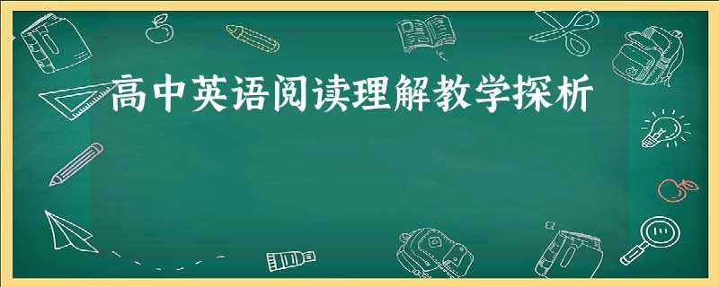 高中英语阅读理解教学探析 高中英语阅读理解教学探析