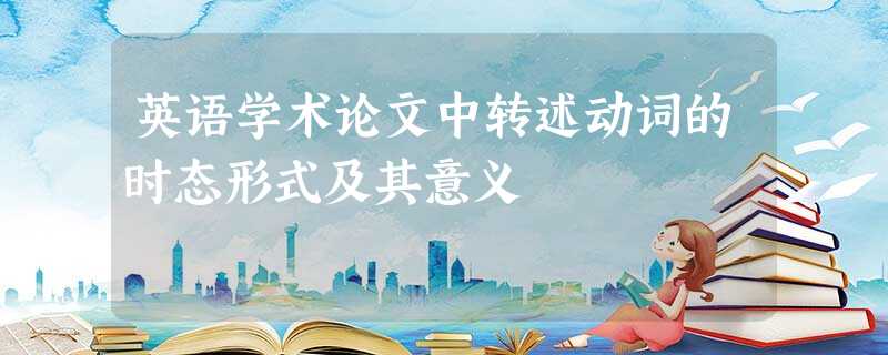 英语学术论文中转述动词的时态形式及其意义 英语学术论文中转述动词的时态形式及其意义