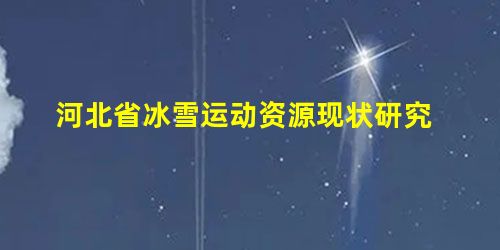 河北省冰雪运动资源现状研究 河北省冰雪运动资源现状研究
