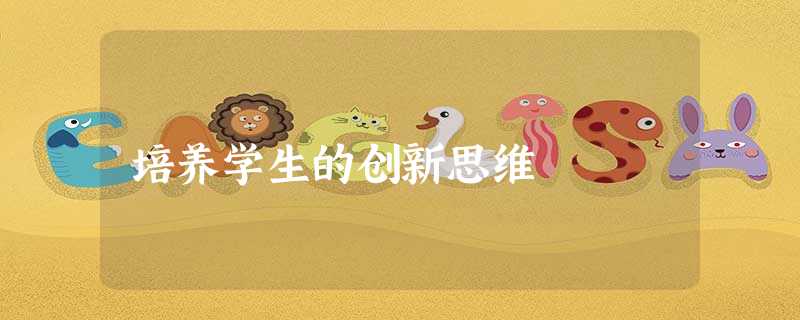 培养学生的创新思维 培养学生的创新思维
