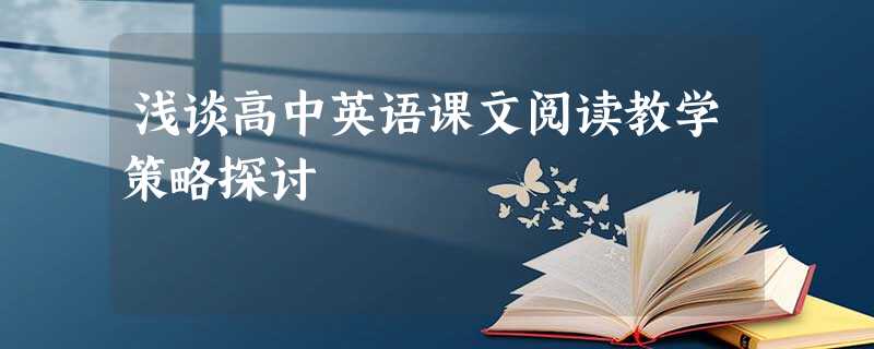 浅谈高中英语课文阅读教学策略探讨 浅谈高中英语课文阅读教学策略探讨