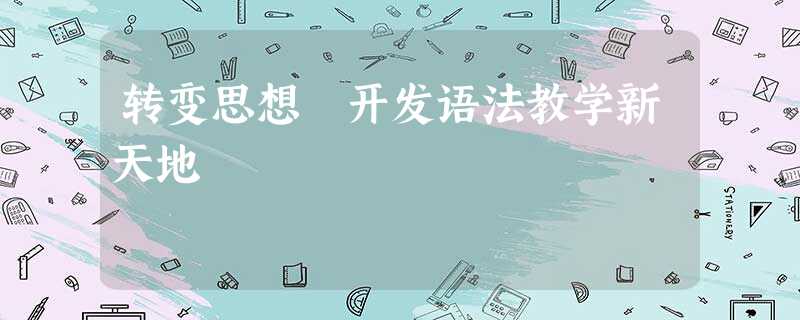 转变思想 开发语法教学新天地 转变思想 开发语法教学新天地