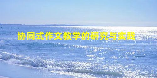 协同式作文教学的研究与实践 协同式作文教学的研究与实践