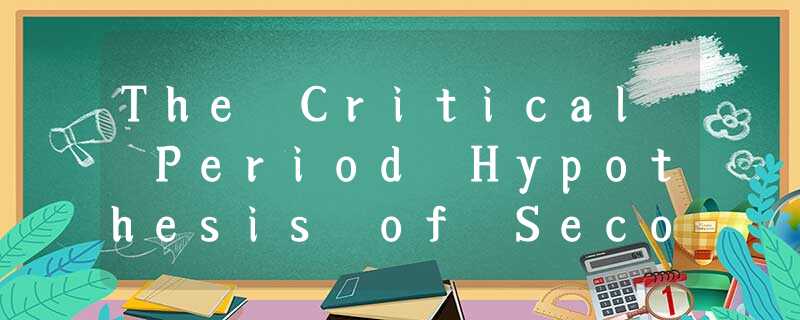 The Critical Period Hypothesis of Second Language Acquisition and School English Teaching The Critical Period Hypothesis of Second Language Acquisition and School English Teaching